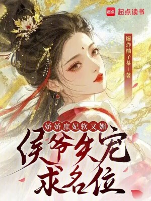 娇娇庶妃软又媚，侯爷失宠求名位娇娇庶妃软又媚，侯爷失宠求名位