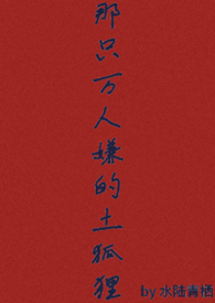 那只万人嫌的土狐狸（abo np）那只万人嫌的土狐狸（abo np）
